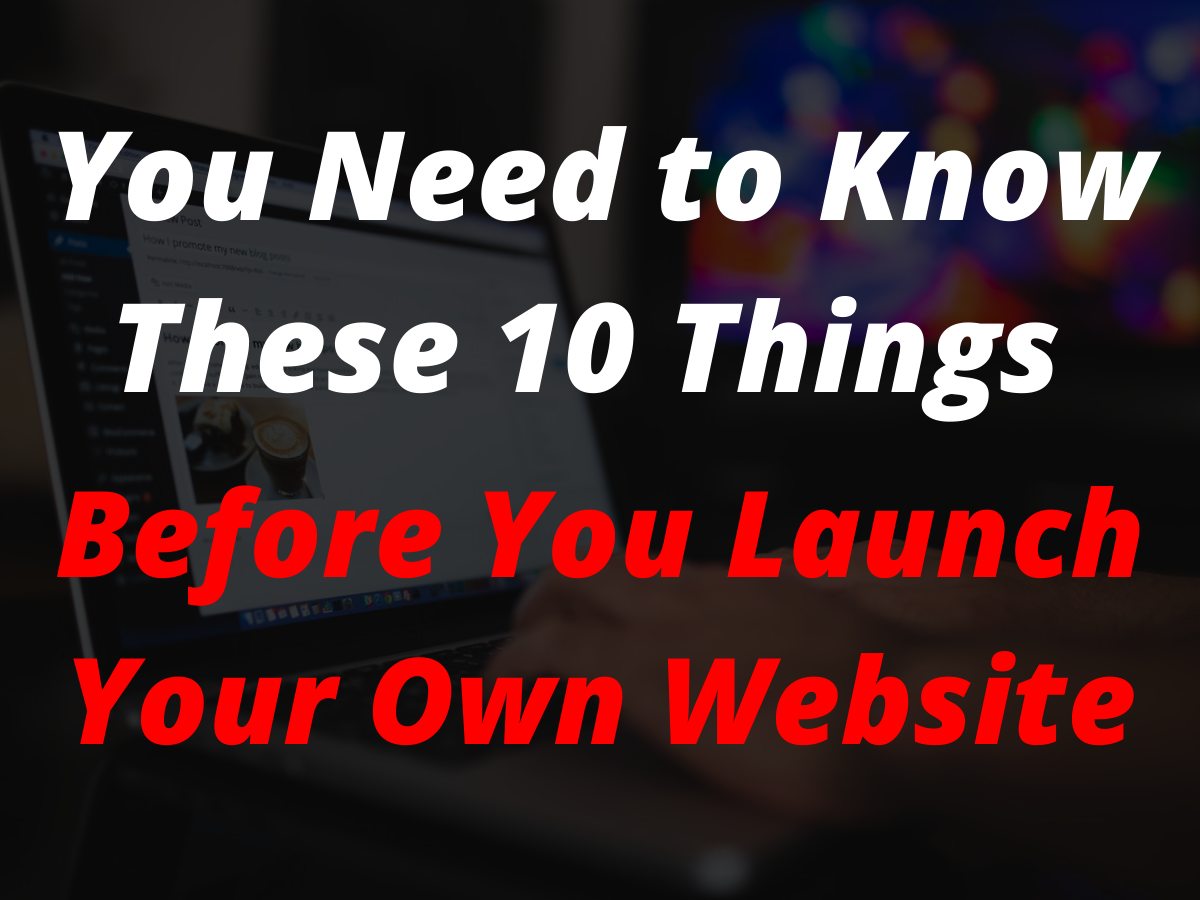 You are currently viewing You Need to Know These 10 Things Before You Launch Your Own Website